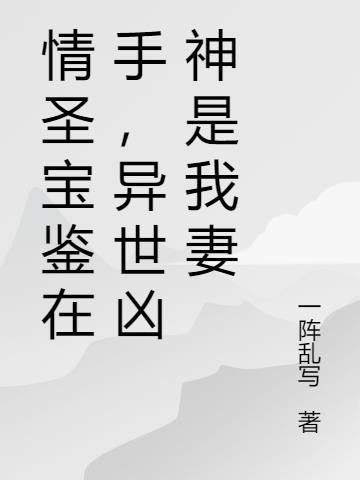 情圣宝鉴在手,异世凶神是我妻
