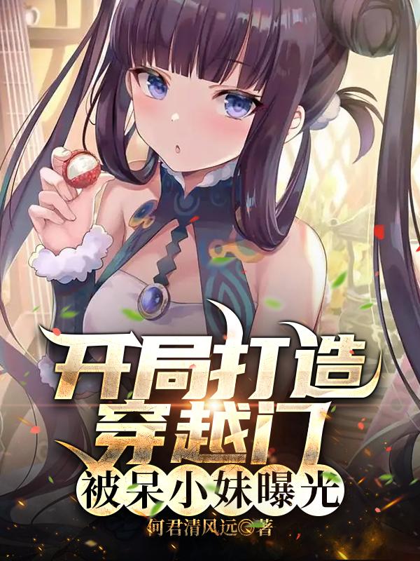 开局打造穿越门,被呆小妹曝光