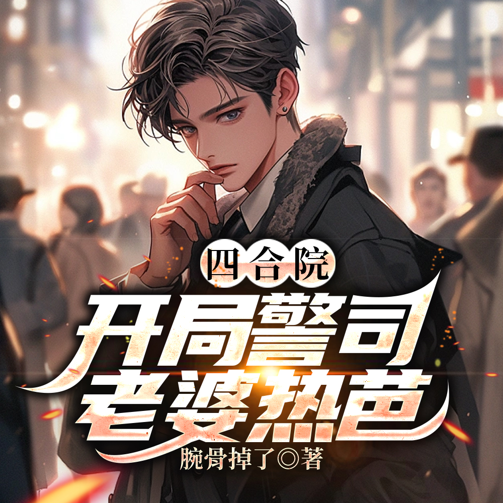 四合院：开局警司，老婆热芭！